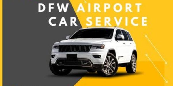 Why DFW Airport Car Service Is The Best Choice For Your Next Trip